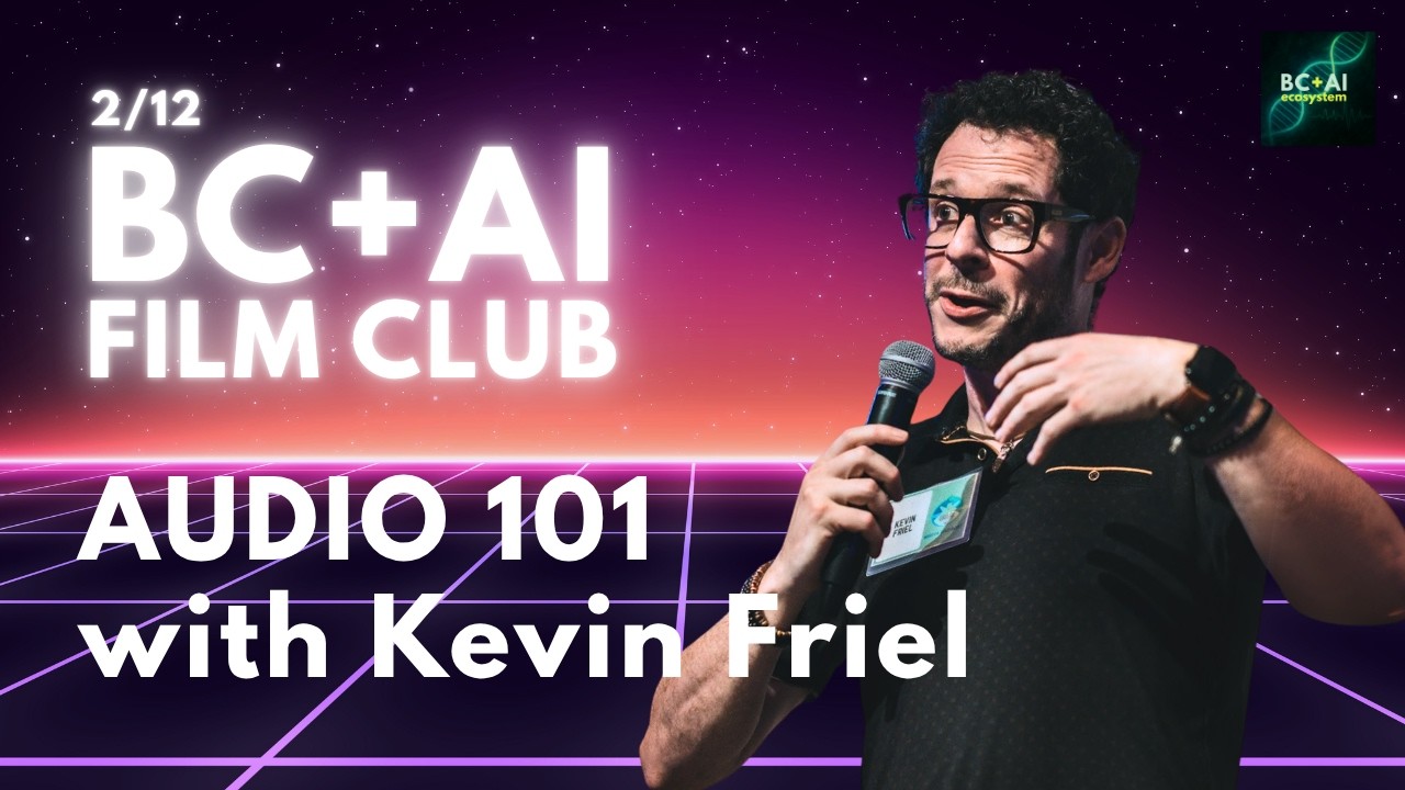 Audio 101 with Kevin Friel: Pro Sound & AI Audio for Indie Films｜BC + AI Film Club Feb 2026
